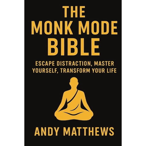 The Monk Mode Bible: Escape Distraction, Master Yourself, Transform Your Life, (Paperback)