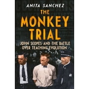 The Monkey Trial John Scopes and the Battle Over Teaching Evolution, Hardcover