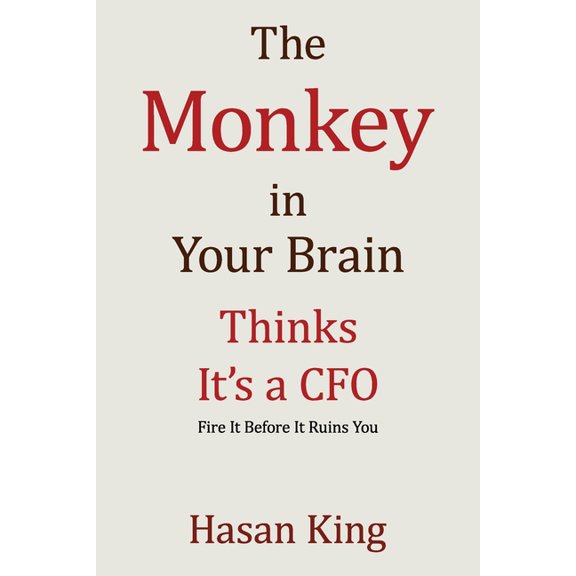 The Monkey in Your Brain Thinks It's a CFO: Fire It Before It Ruins You, (Paperback)
