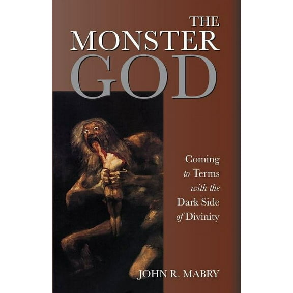 The Monster God: Coming to Terms with the Dark Side of Divinity