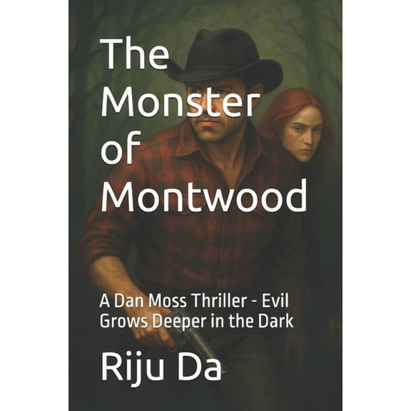 Dan Moss Thrillers The Monster of Montwood: A Dan Moss Thriller - Evil Grows Deeper in the Dark, Book 2, (Paperback)
