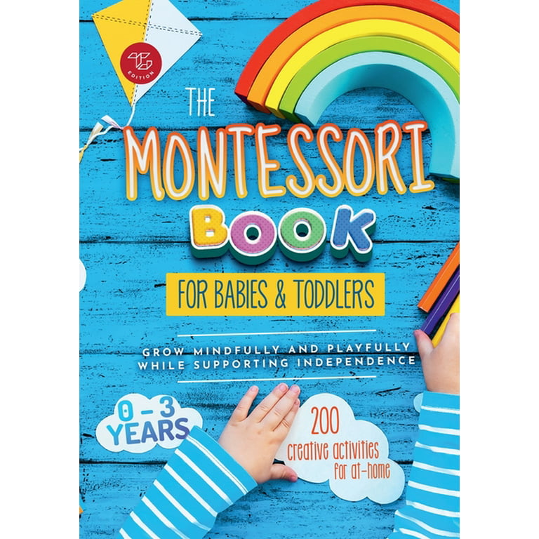 The Montessori Book for Babies and Toddlers: 200 creative activities for  at-home to help children from ages 0 to 3 - grow mindfully and playfully  whil (Paperback) 