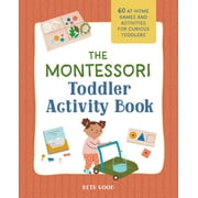 The Montessori Toddler Activity Book 60 At-Home Games and Activities for Curious Toddlers, Paperback