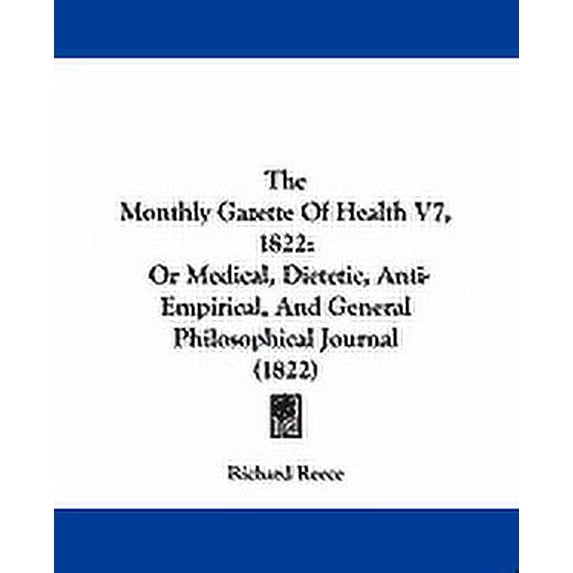 The Monthly Gazette of Health V7, 1822: Or Medical, Dietetic, Anti-Empirical, and General Philosophical Journal (1822) Paperback