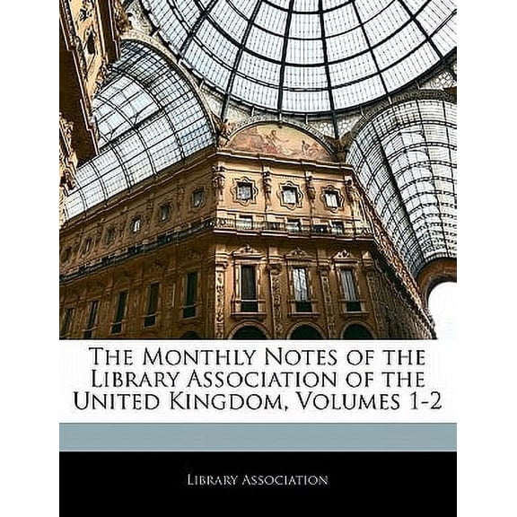 The Monthly Notes of the Library Association of the United Kingdom, Volumes 1-2
