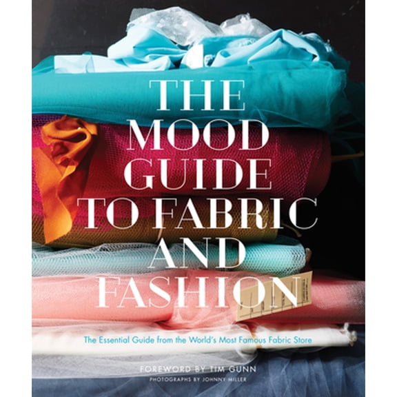 Pre-Owned The Mood Guide to Fabric and Fashion: The Essential Guide from the World's Most Famous Fabric Store (Hardcover) 1617690880 9781617690884