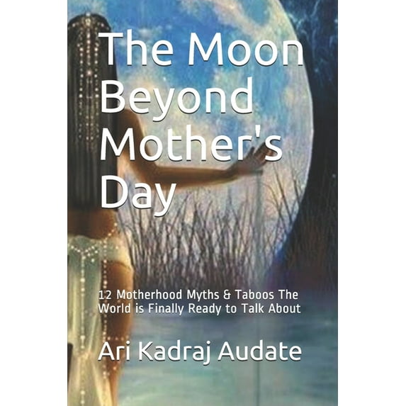The Moon Beyond Mother's Day: 12 Motherhood Myths & Taboos The World is Finally Ready to Talk About, (Paperback)