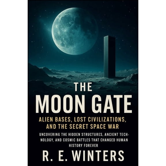 The Moon Gate: Alien Bases, Lost Civilizations, and the Secret Space War: Uncovering the Hidden Structures, Ancient Tech, (Paperback)