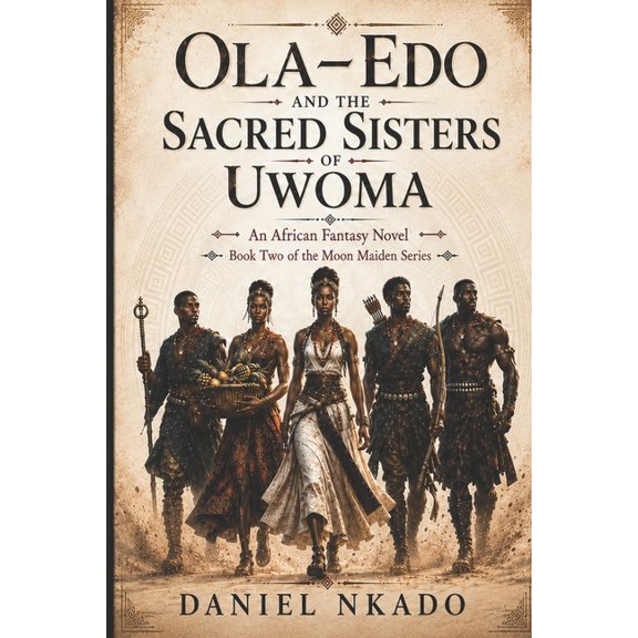The Moon Maiden Ola-edo and the Sacred Sisters of Uwoma: An African Fantasy Novel, Book 2, (Paperback)