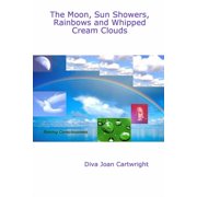 The Moon, Sun Showers, Rainbows and Whipped Cream Clouds, Paperback
