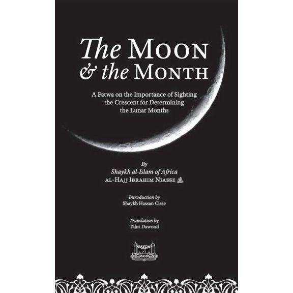 The Moon & the Month: A Fatwa on the importance of Sighting the Crescent for determining the Lunar Months, (Paperback)