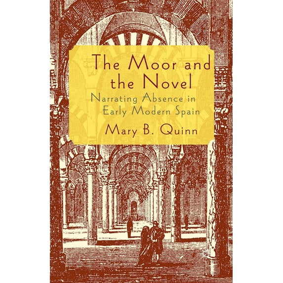 The Moor and the Novel: Narrating Absence in Early Modern Spain, (Paperback)