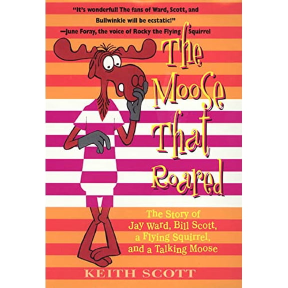 Pre-Owned The Moose That Roared: The Story of Jay Ward, Bill Scott, a Flying Squirrel, and a Talking Moose (Hardcover) 0312199228 9780312199227