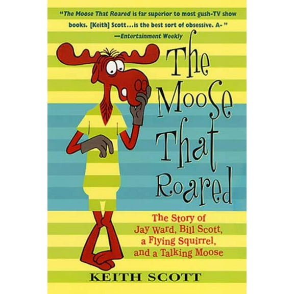 The Moose That Roared: The Story of Jay Ward, Bill Scott, a Flying Squirrel, and a Talking Moose, (Paperback)