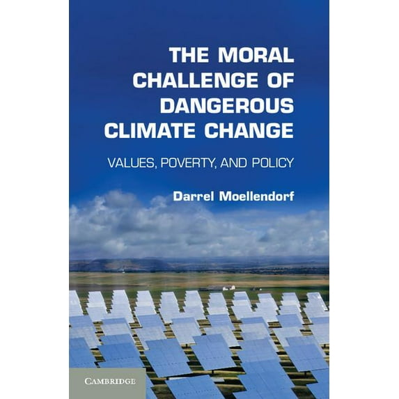 The Moral Challenge of Dangerous Climate Change: Values, Poverty, and Policy, (Paperback)
