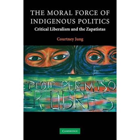 Pre-Owned The Moral Force of Indigenous Politics: Critical Liberalism and the Zapatistas (Paperback 9780521703475) by Courtney Jung