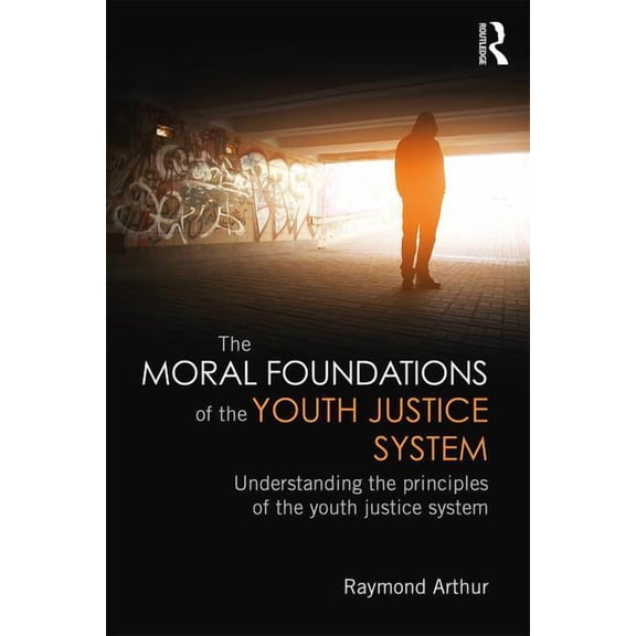 The Moral Foundations of the Youth Justice System: Understanding the principles of the youth justice system, (Paperback)