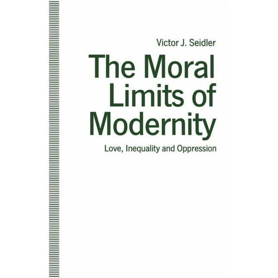 The Moral Limits of Modernity: Love, Inequality and Oppression, (Paperback)