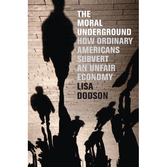 The Moral Underground: How Ordinary Americans Subvert an Unfair Economy, (Hardcover)