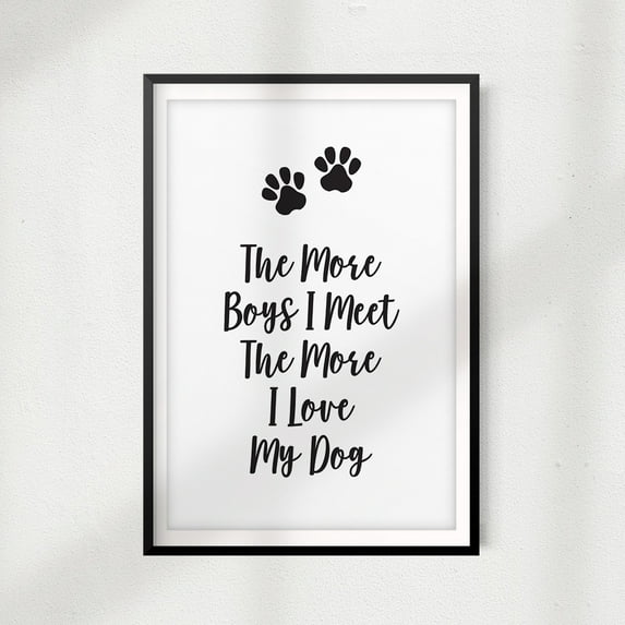 The More Boys I Meet The More I Love My Dog 11" x 14" UNFRAMED Print Home Décor, Pet Wall Art