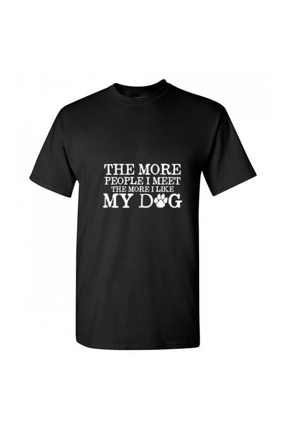 The More People I Meet The More I Like My Dog Animal Tshirt Humor Novelty Graphic Tees Gift For Pets Puppy Lover Xmas Birthday Funny Sarcastic T Shirt