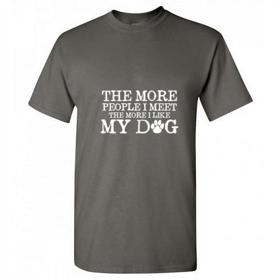 The More People I Meet The More I Like My Dog Animal Tshirt Humor Novelty Graphic Tees Gift For Pets Puppy Lover Xmas Birthday Funny Sarcastic T Shirt