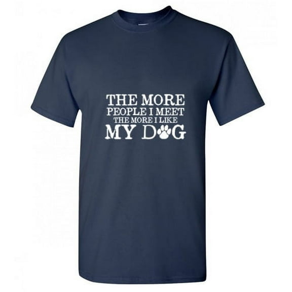 The More People I Meet The More I Like My Dog Animal Tshirt Humor Novelty Graphic Tees Gift For Pets Puppy Lover Xmas Birthday Funny Sarcastic T Shirt