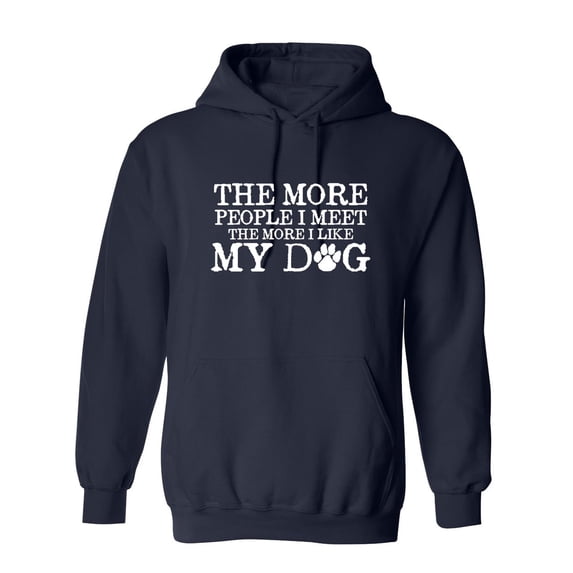 The More People I Meet, The More I Like My Dog Sarcastic Novelty Gift Idea Adult Humor Funny Men's Hoodies
