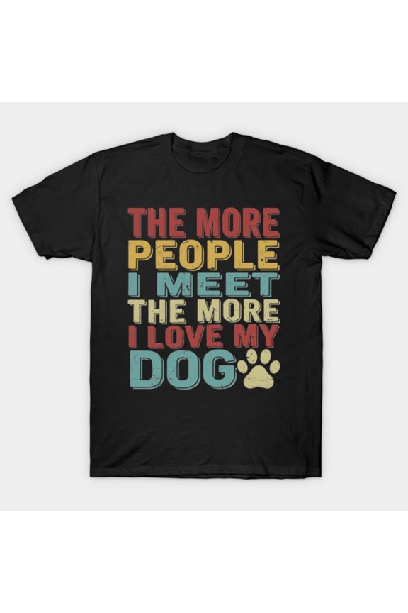 The More People I Meet The More I Love My Dog Funny Retro Vintage Tee Unisex T-Shirt, for men & women, up to size 5XL