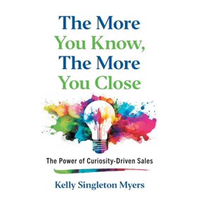 The More You Know, the More You Close: The Power of Curiosity-Driven Sales, (Hardcover)