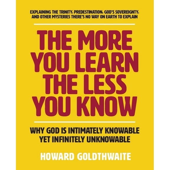 The More You Learn the Less You Know: Why God Is Intimately Knowable Yet Infinitely Unknowable