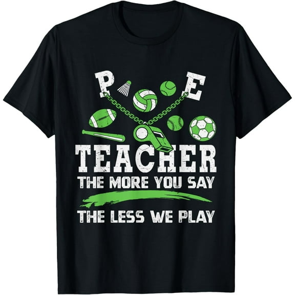 The More You Say The Less We Play PE Teacher Funny T-Shirt