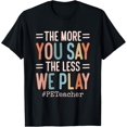 thumbnail image 1 of The More You Say, The Less We Play PE Teacher T-Shirt, 1 of 4