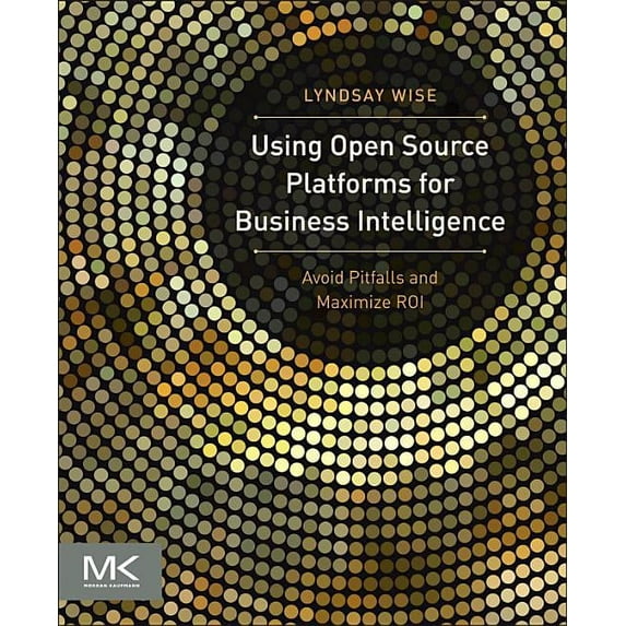 The Morgan Kaufmann Business Intelligenc Using Open Source Platforms for Business Intelligence: Avoid Pitfalls and Maximize Roi, (Paperback)