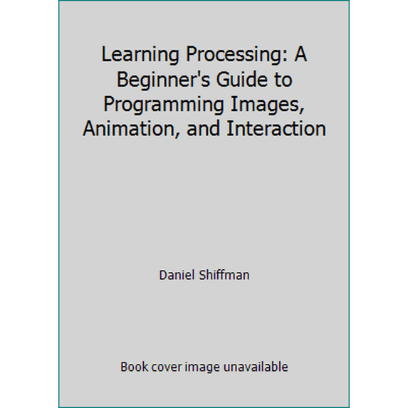 Pre-Owned Learning Processing: A Beginner's Guide to Programming Images, Animation, and Interaction (Paperback) 0123944430 9780123944436