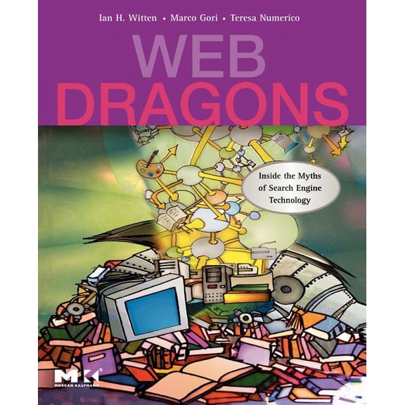 The Morgan Kaufmann Multimedia Informati Web Dragons: Inside the Myths of Search Engine Technology, (Paperback)
