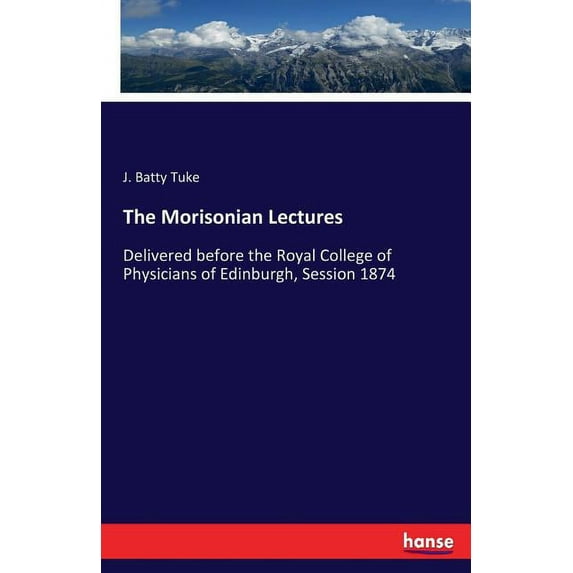 The Morisonian Lectures: Delivered before the Royal College of Physicians of Edinburgh, Session 1874, (Paperback)