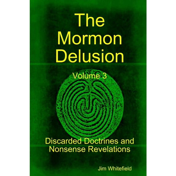 The Mormon Delusion. Volume 3. Discarded Doctrines and Nonsense Revelations. (Paperback)