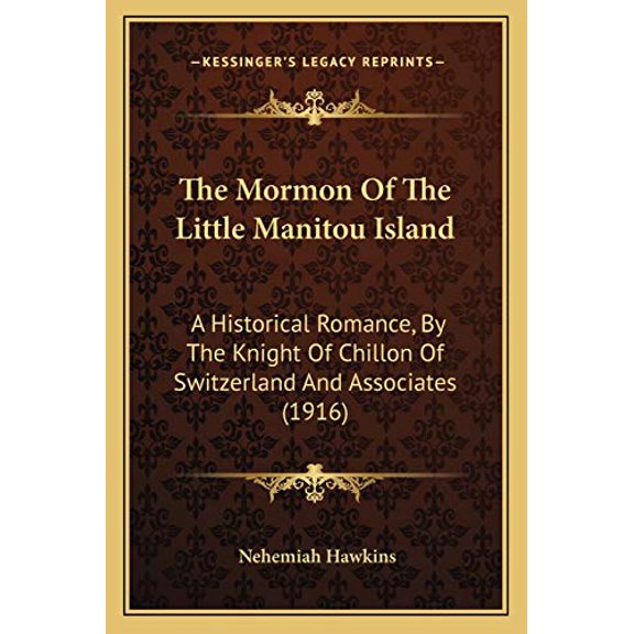The Mormon Of The Little Manitou Island: A Historical Romance, By The Knight Of Chillon Of Switzerland And Associates 1916 Paperback 1167242181 9781167242182 Nehemiah Hawkins