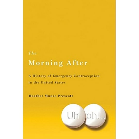 Pre-Owned The Morning After: A History of Emergency Contraception in the United States Critical Issues Health and Medicine Hardcover Heather Munro Prescott