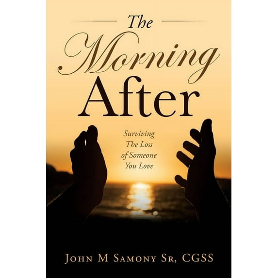 The Morning After: Surviving the Loss of Someone You Love (Paperback) by John M Samony Cgss