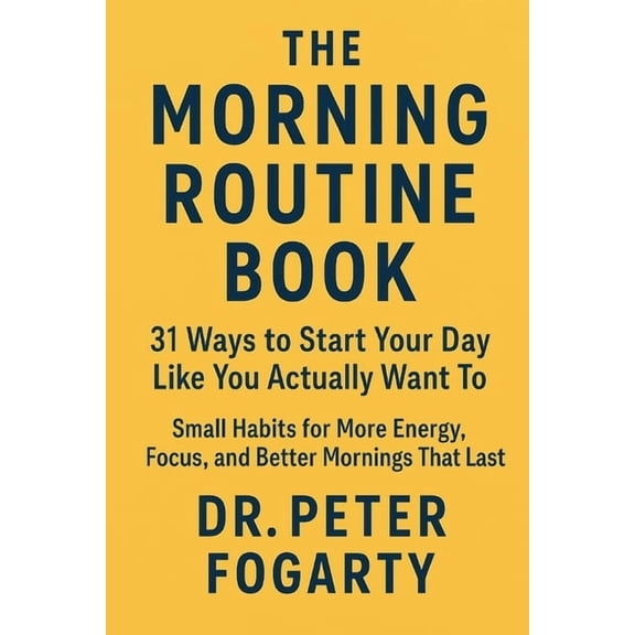 The Morning Routine Book: : 31 Ways to Start Your Day Like You Actually Want To - Small Habits for More Energy, Focus, a, (Paperback)