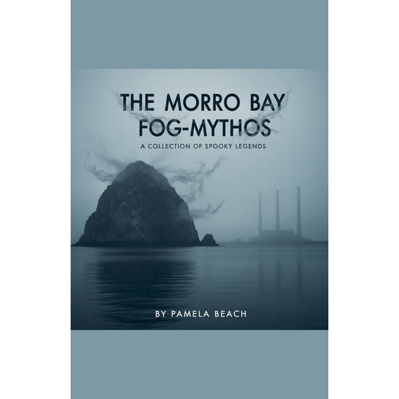The Morro Bay Fog-Mythos The Morro Bay Fog-Mythos: A Collection of Spooky Stories, Book 1, (Paperback)