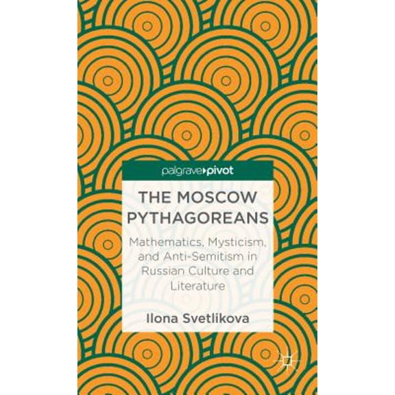 Pre-Owned The Moscow Pythagoreans: Mathematics, Mysticism, and Anti-Semitism in Russian Symbolism (Hardcover 9781137338273) by Ilona Svetlikova