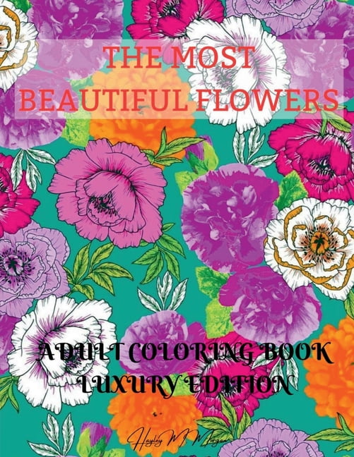 The Most Beautiful Flowers Adult Coloring Book Luxury Edition: Premium Desings with Most Beautiful Flowers Stress Reliev, (Paperback)