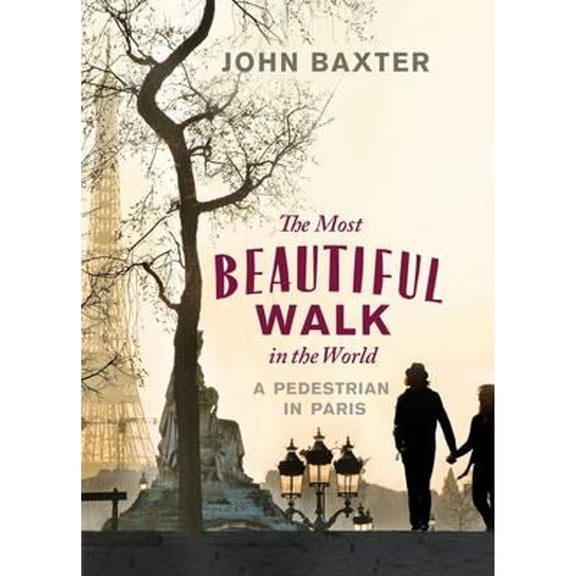 Pre-Owned The Most Beautiful Walk in the World: A Pedestrian in Paris (Paperback) by John Baxter