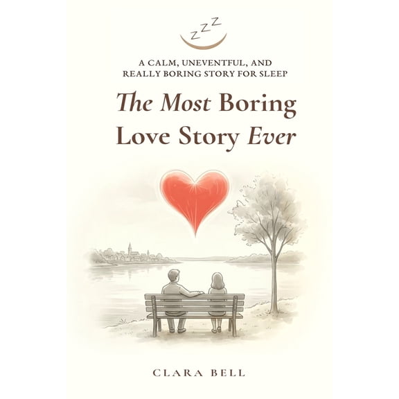 Really Boring Stories for Sleep The Most Boring Love Story Ever: A Calm, Uneventful, and Really Boring Story for Sleep, (Paperback)