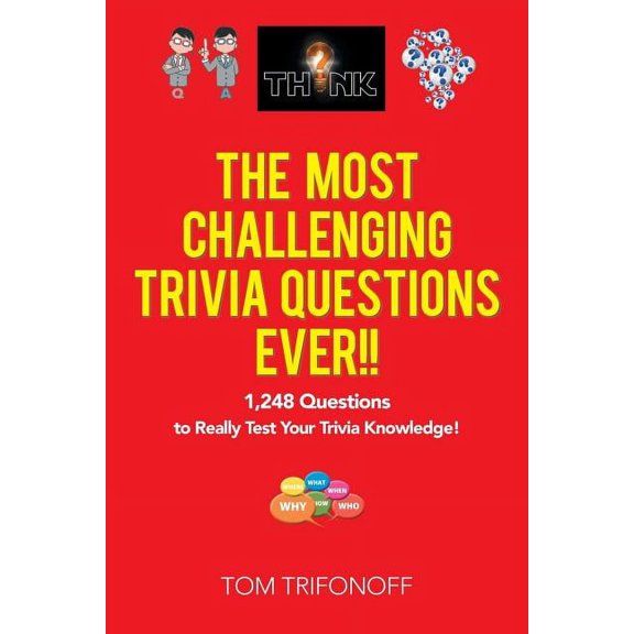 The Most Challenging Trivia Questions Ever!!: 1,248 Questions to Really Test Your Trivia Knowledge!, (Paperback)
