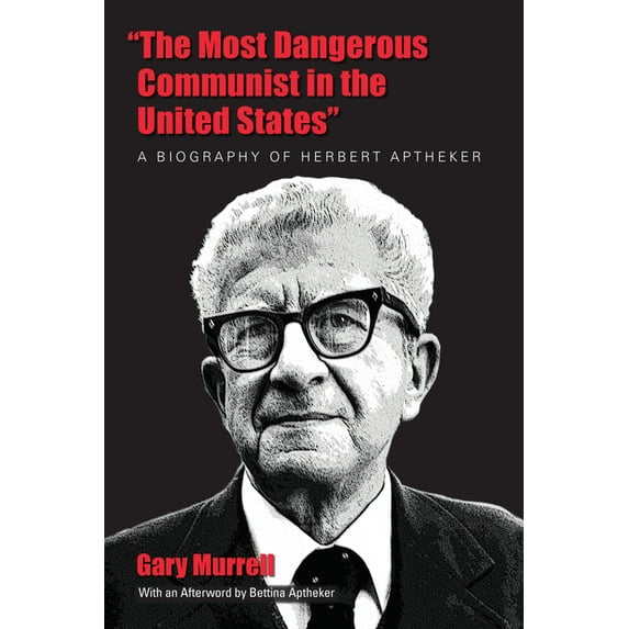“The Most Dangerous Communist in the United States” : A Biography of Herbert Aptheker (Paperback)