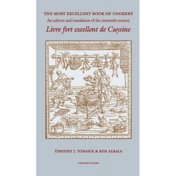 The Most Excellent Book of Cookery: An Edition and Translation of the Sixteenth-Century 'Livre Fort Excellent de Cuysine, (Paperback)